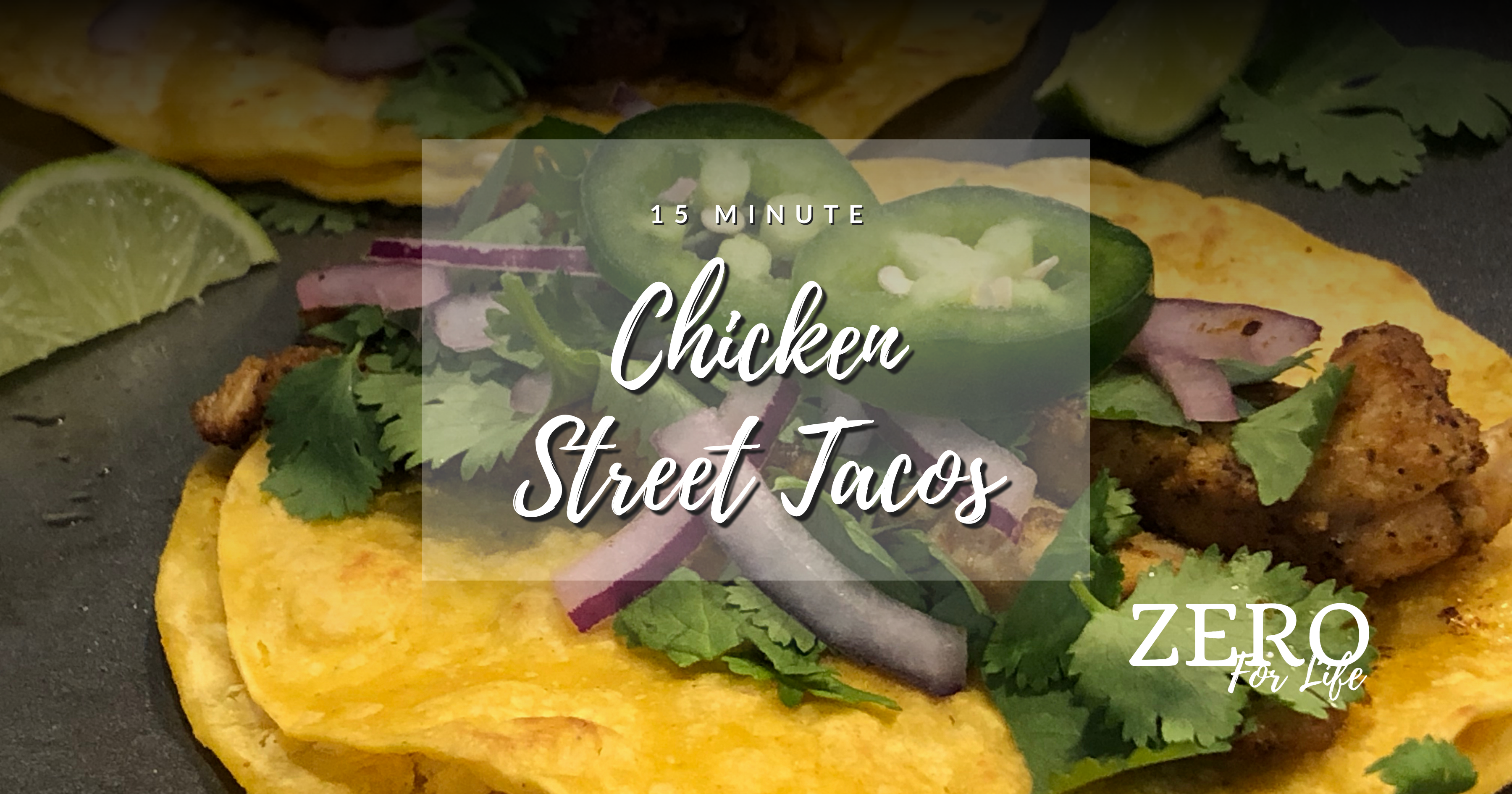 Image of 15 Minute Chicken Street Tacos with Zero For Life logo.